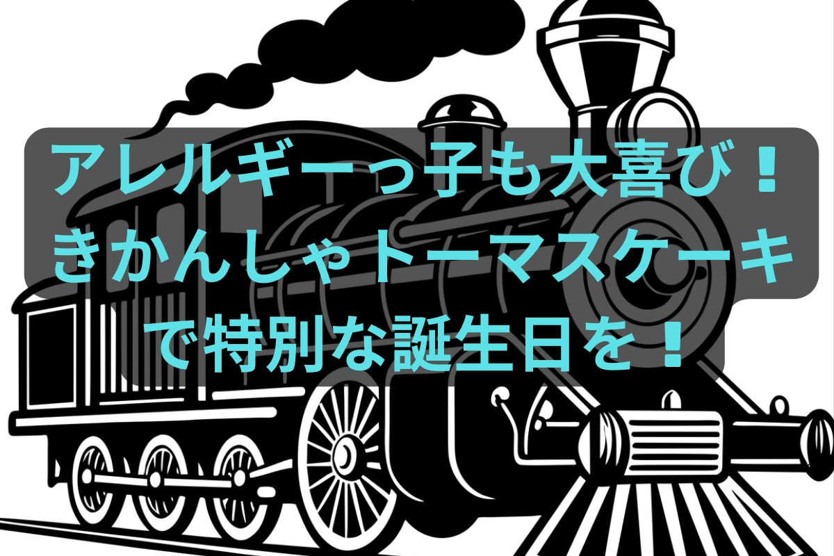 アレルギーっ子も大喜び！きかんしゃトーマスケーキで特別な誕生日を